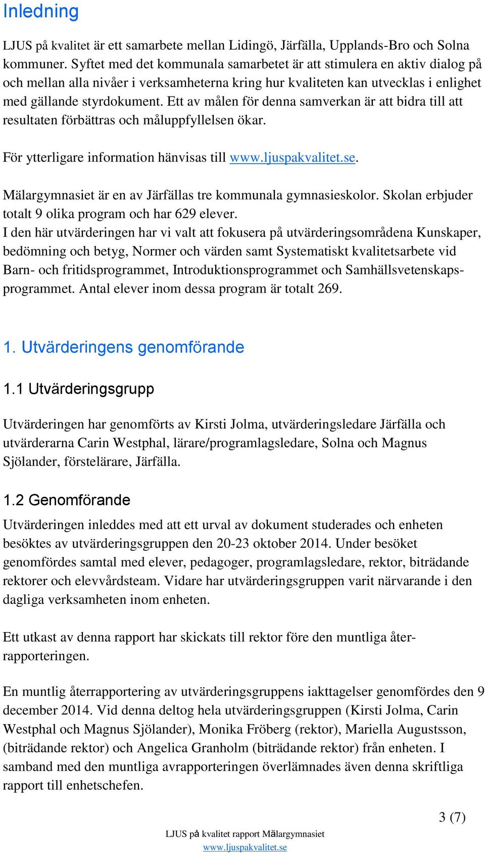 Ett av målen för denna samverkan är att bidra till att resultaten förbättras och måluppfyllelsen ökar. För ytterligare information hänvisas till.