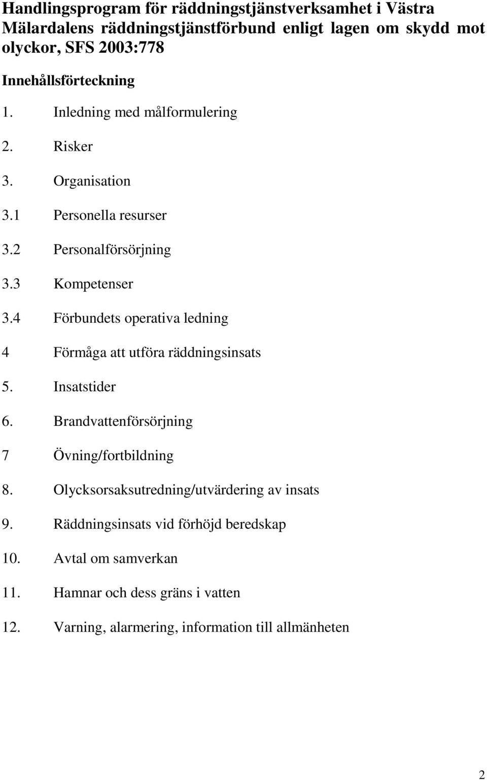 4 Förbundets operativa ledning 4 Förmåga att utföra räddningsinsats 5. Insatstider 6. Brandvattenförsörjning 7 Övning/fortbildning 8.