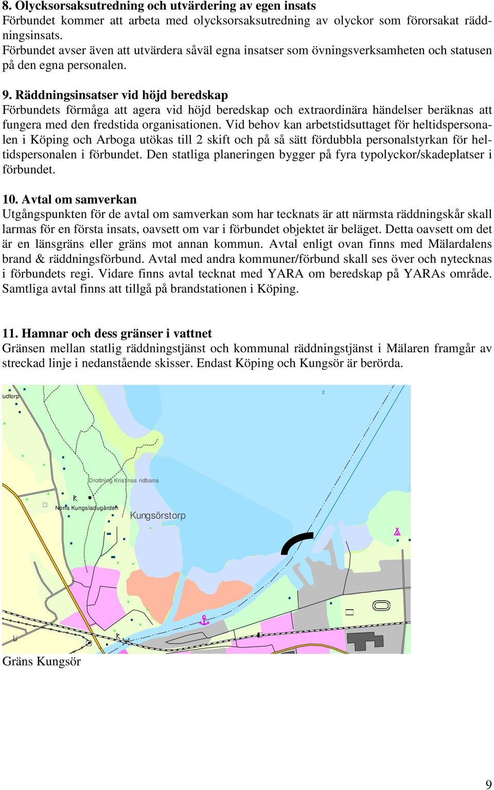 Räddningsinsatser vid höjd beredskap Förbundets förmåga att agera vid höjd beredskap och extraordinära händelser beräknas att fungera med den fredstida organisationen.