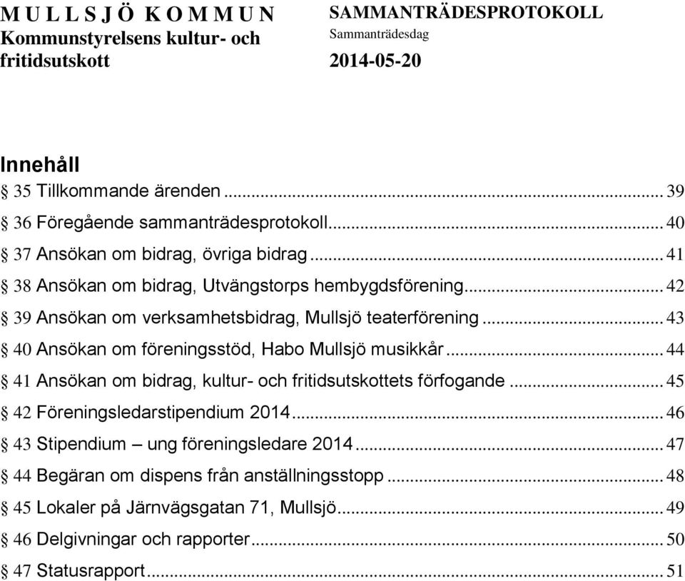 .. 43 40 Ansökan om föreningsstöd, Habo Mullsjö musikkår... 44 41 Ansökan om bidrag, kultur- och fritidsutskottets förfogande... 45 42 Föreningsledarstipendium 2014.