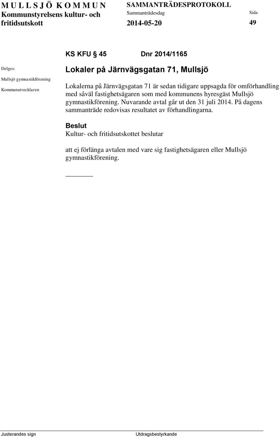 kommunens hyresgäst Mullsjö gymnastikförening. Nuvarande avtal går ut den 31 juli 2014.