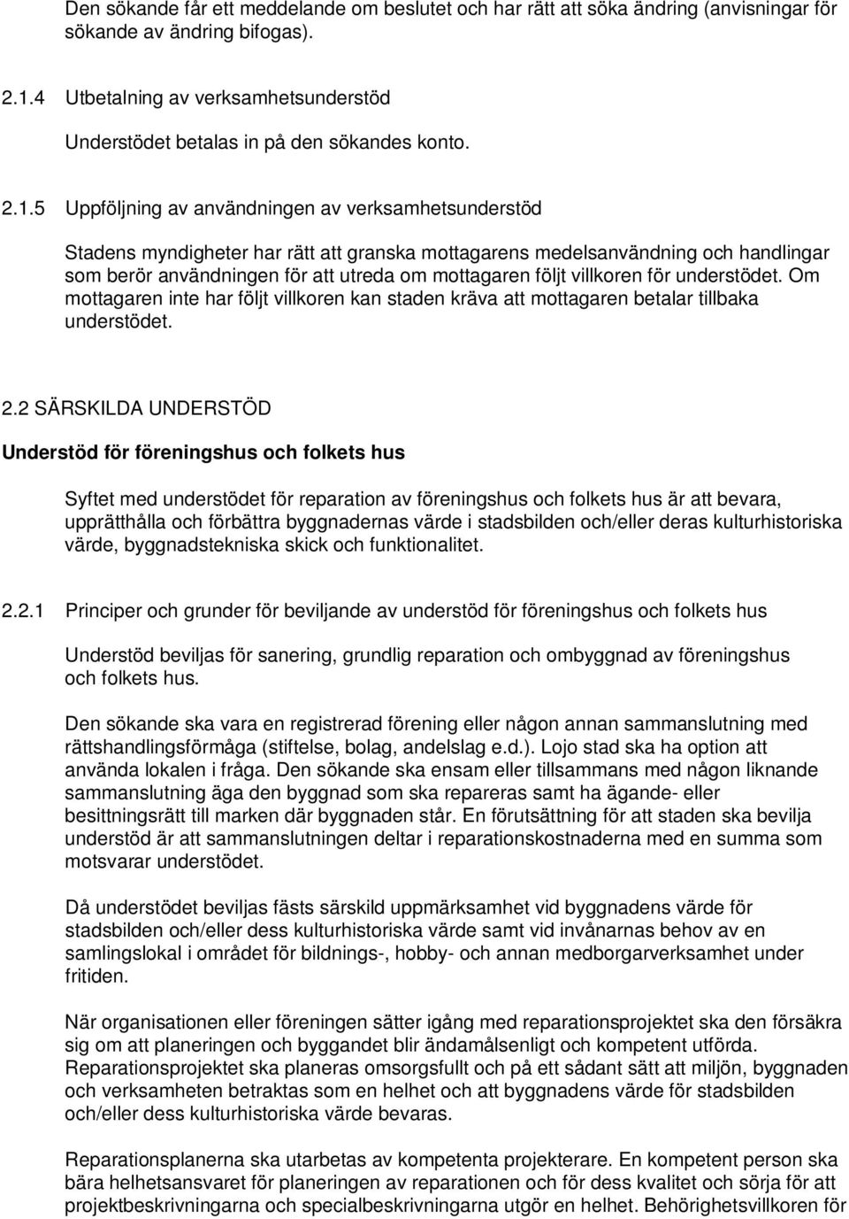 5 Uppföljning av användningen av verksamhetsunderstöd Stadens myndigheter har rätt att granska mottagarens medelsanvändning och handlingar som berör användningen för att utreda om mottagaren följt