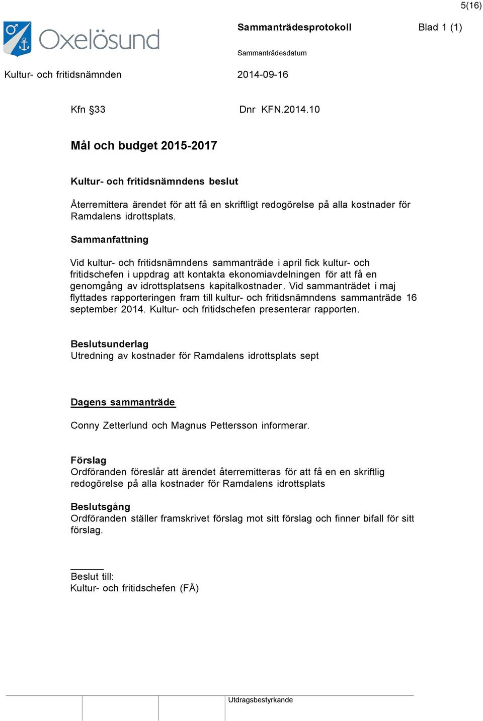 Vid sammanträdet i maj flyttades rapporteringen fram till kultur- och fritidsnämndens sammanträde 16 september 2014. Kultur- och fritidschefen presenterar rapporten.