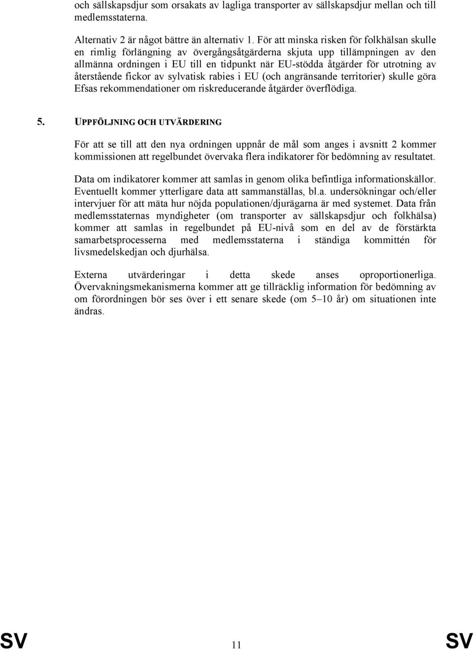 av återstående fickor av sylvatisk rabies i EU (och angränsande territorier) skulle göra Efsas rekommendationer om riskreducerande åtgärder överflödiga. 5.