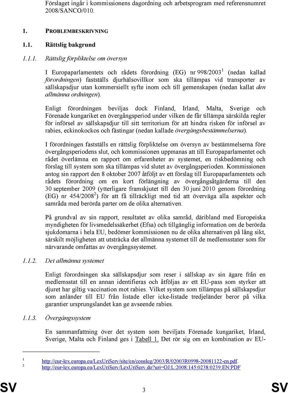 djurhälsovillkor som ska tillämpas vid transporter av sällskapsdjur utan kommersiellt syfte inom och till gemenskapen (nedan kallat den allmänna ordningen).