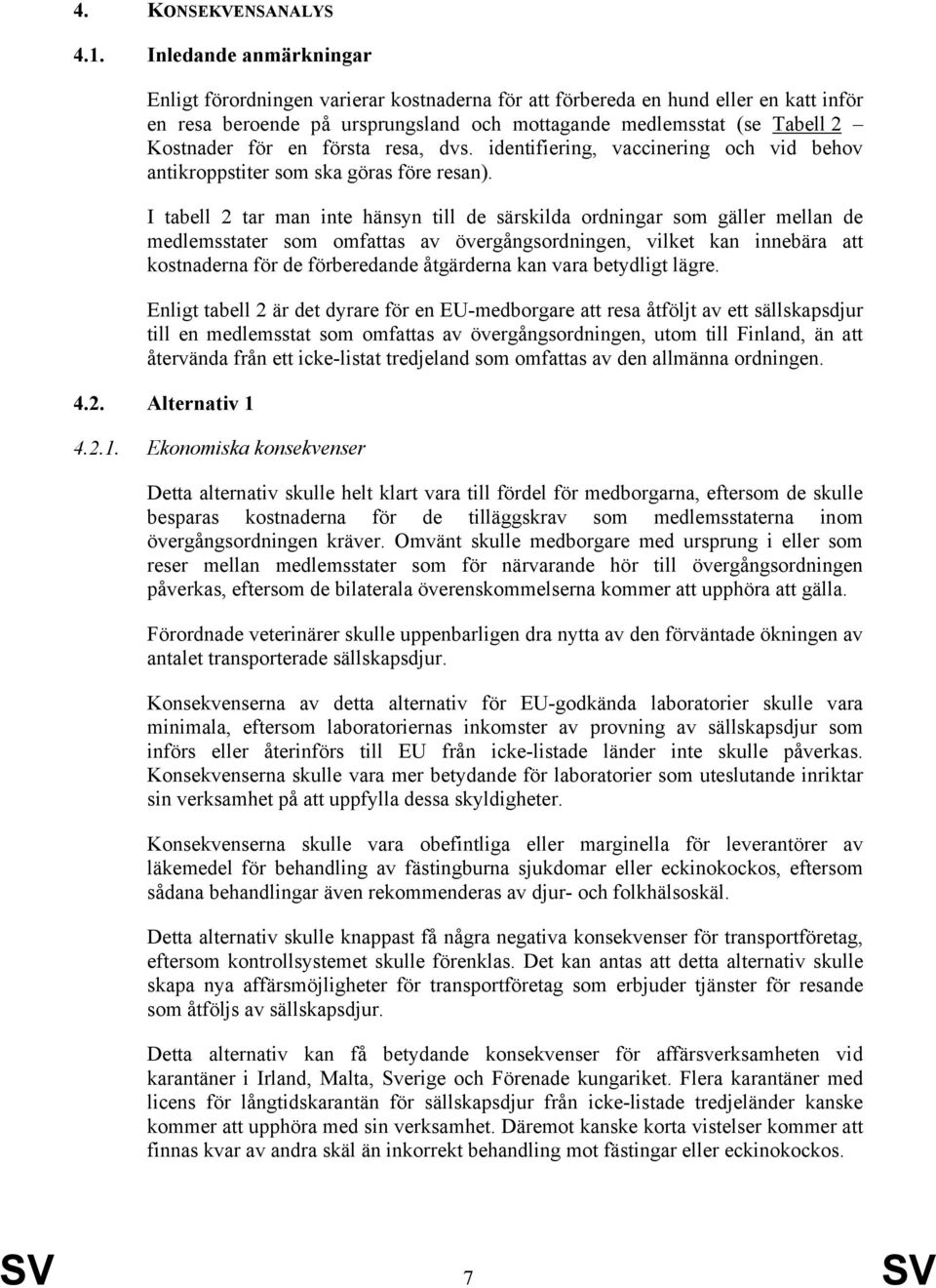 en första resa, dvs. identifiering, vaccinering och vid behov antikroppstiter som ska göras före resan).