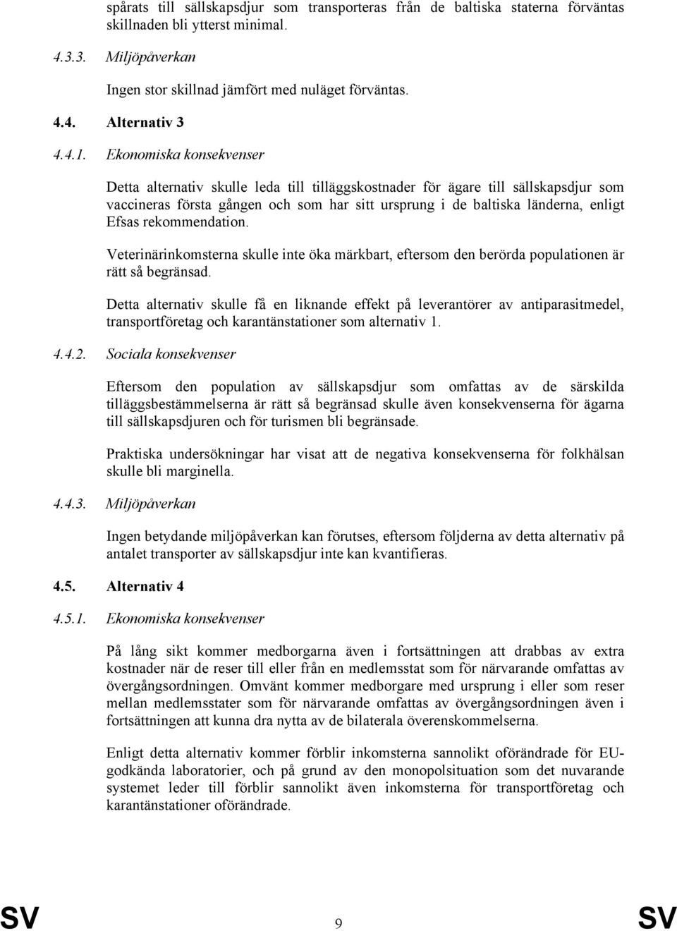 Efsas rekommendation. Veterinärinkomsterna skulle inte öka märkbart, eftersom den berörda populationen är rätt så begränsad.