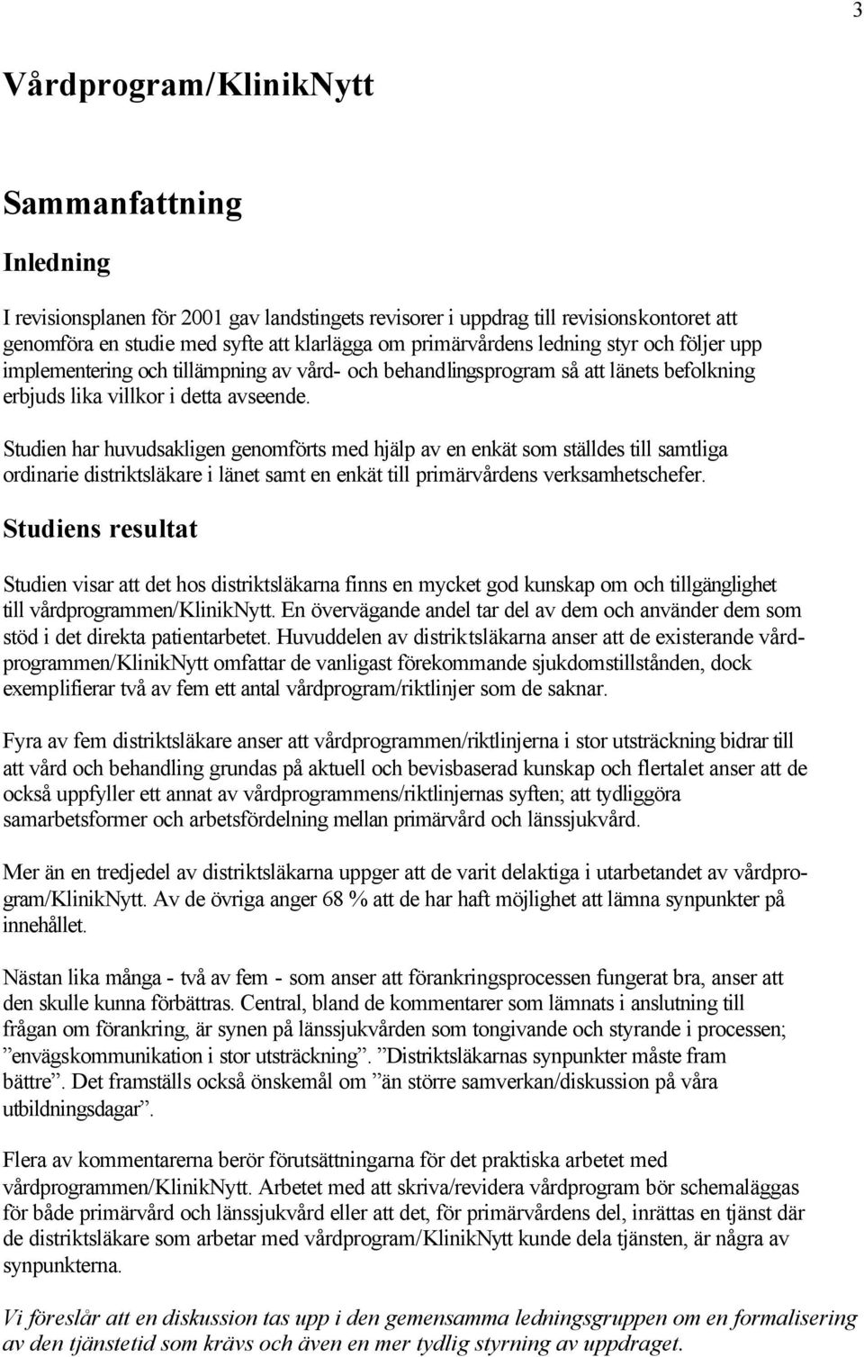 Studien har huvudsakligen genomförts med hjälp av en enkät som ställdes till samtliga ordinarie distriktsläkare i länet samt en enkät till primärvårdens verksamhetschefer.