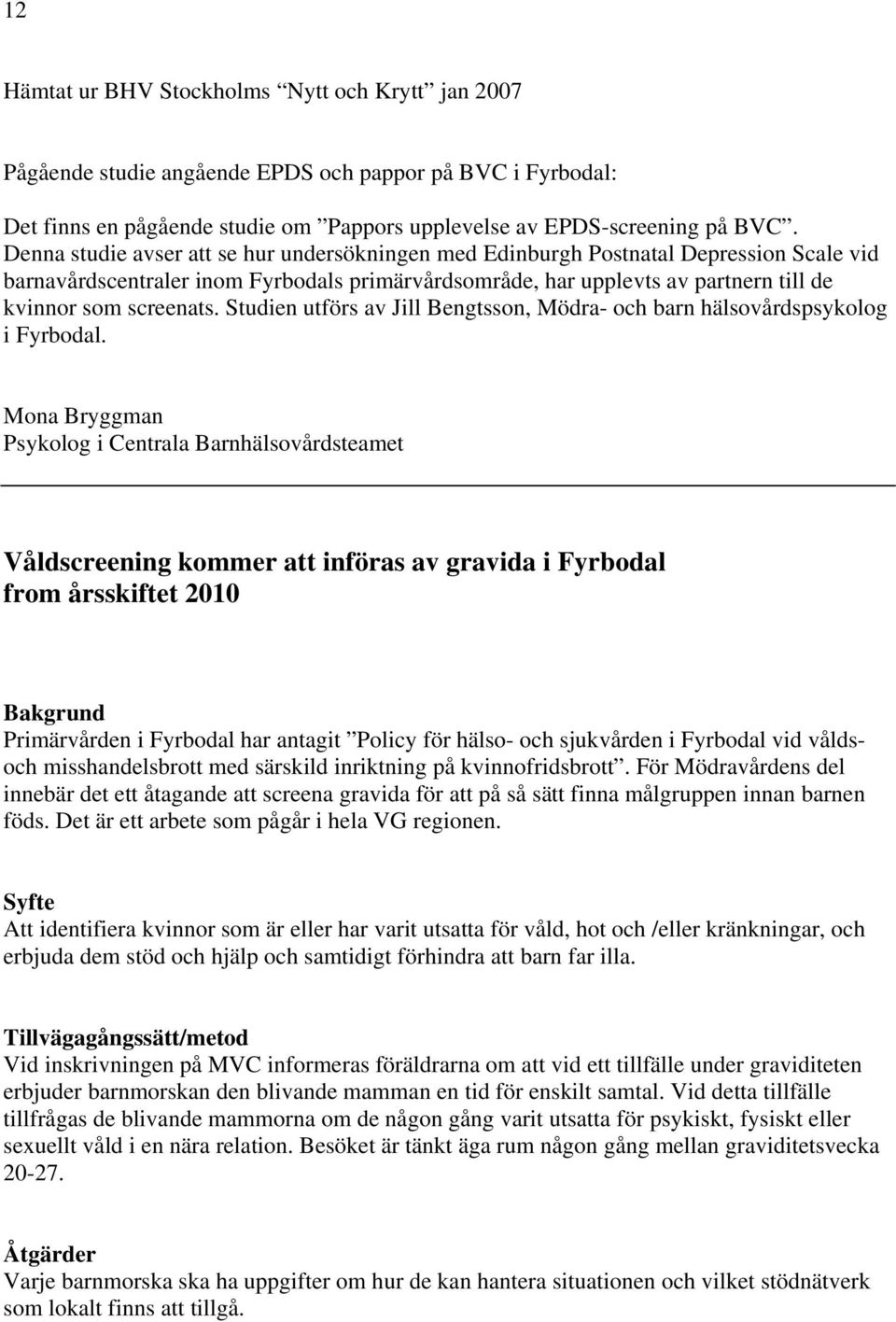 Studien utförs av Jill Bengtsson, Mödra- och barn hälsovårdspsykolog i Fyrbodal.
