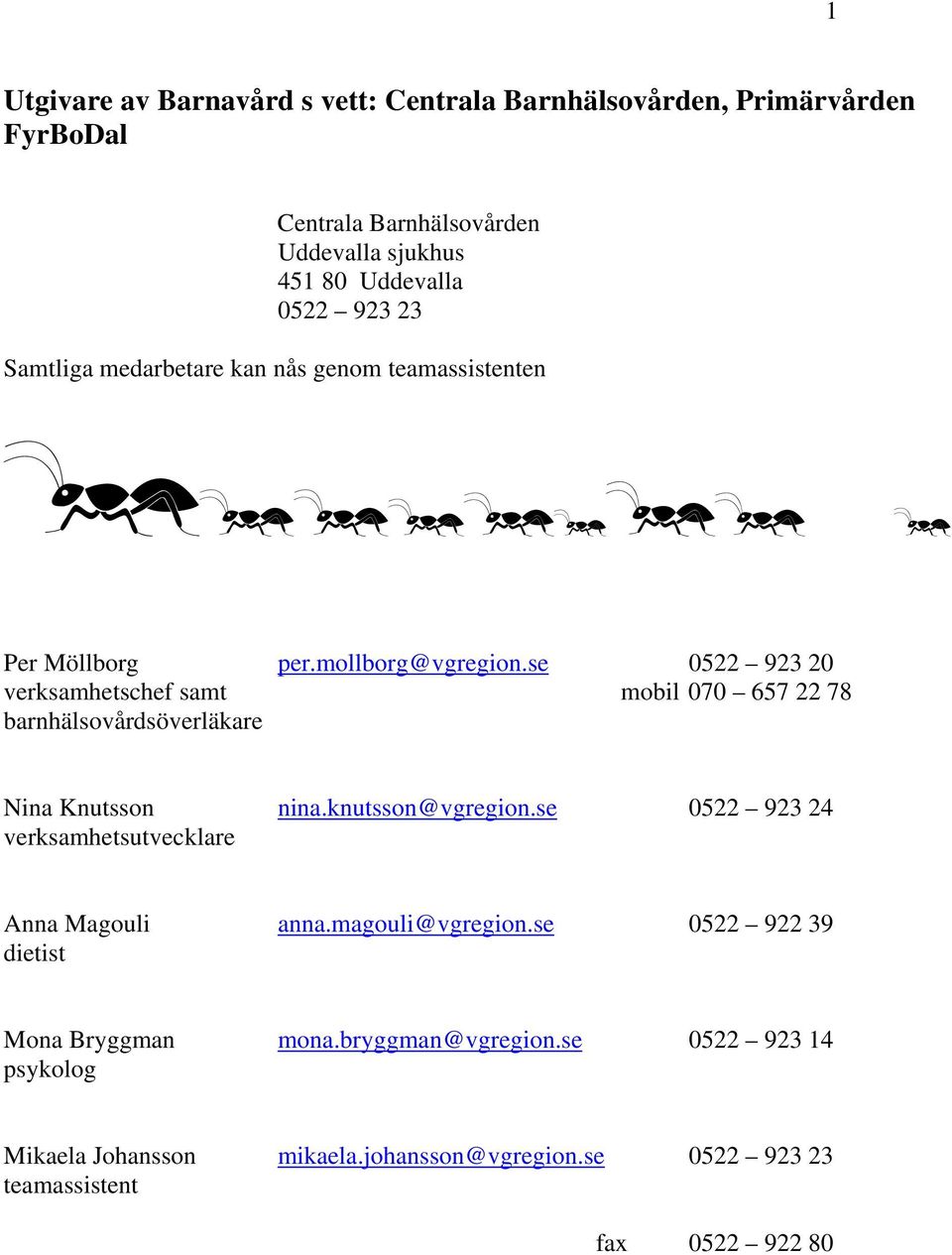 se 0522 923 20 verksamhetschef samt mobil 070 657 22 78 barnhälsovårdsöverläkare Nina Knutsson nina.knutsson@vgregion.
