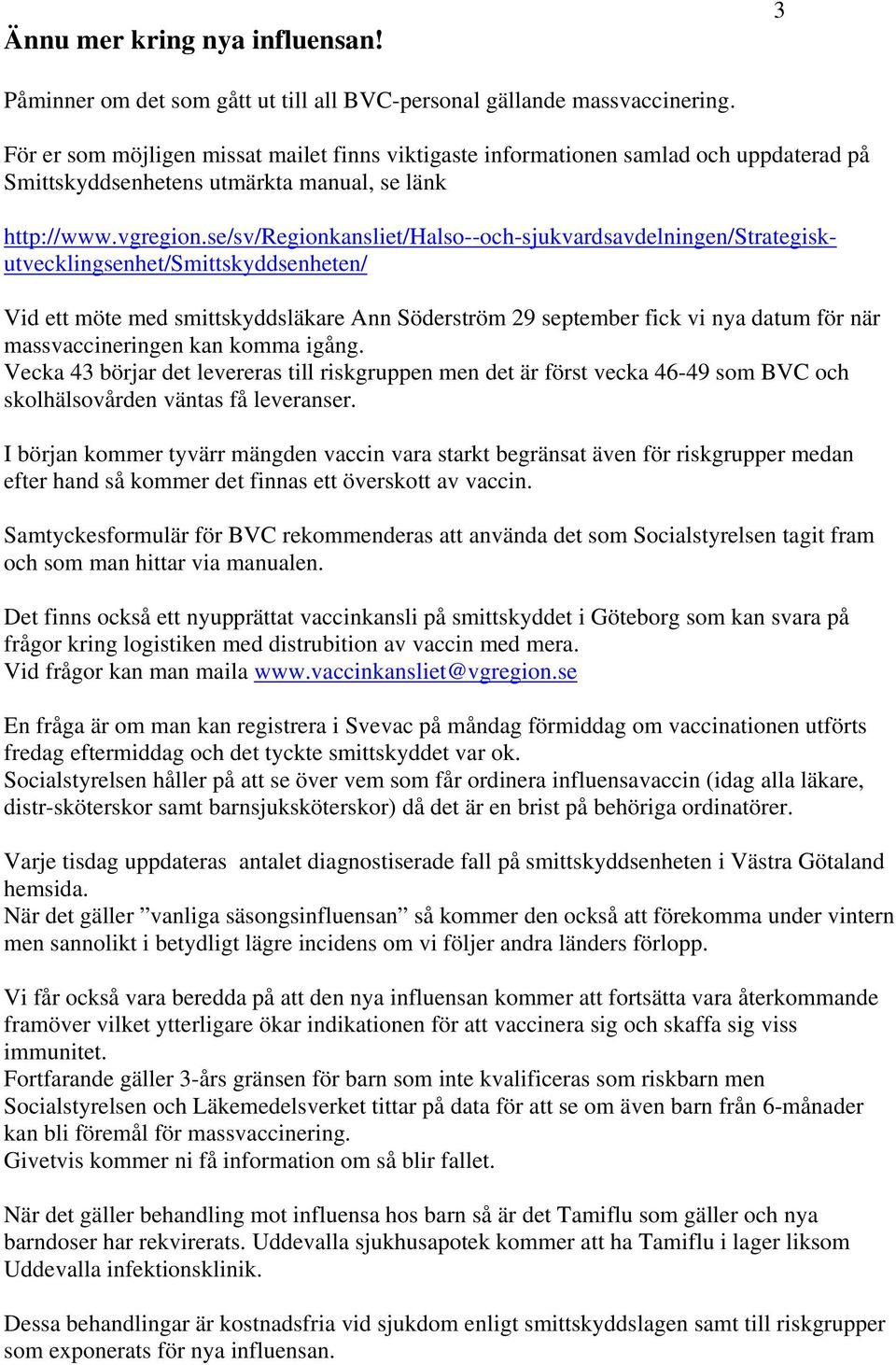 se/sv/regionkansliet/halso--och-sjukvardsavdelningen/strategiskutvecklingsenhet/smittskyddsenheten/ Vid ett möte med smittskyddsläkare Ann Söderström 29 september fick vi nya datum för när