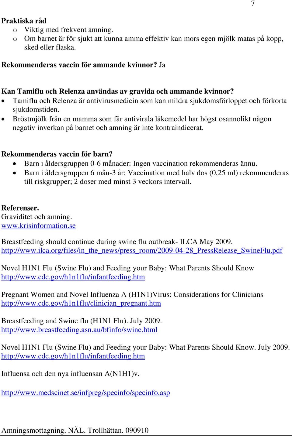 Bröstmjölk från en mamma som får antivirala läkemedel har högst osannolikt någon negativ inverkan på barnet och amning är inte kontraindicerat. Rekommenderas vaccin för barn?