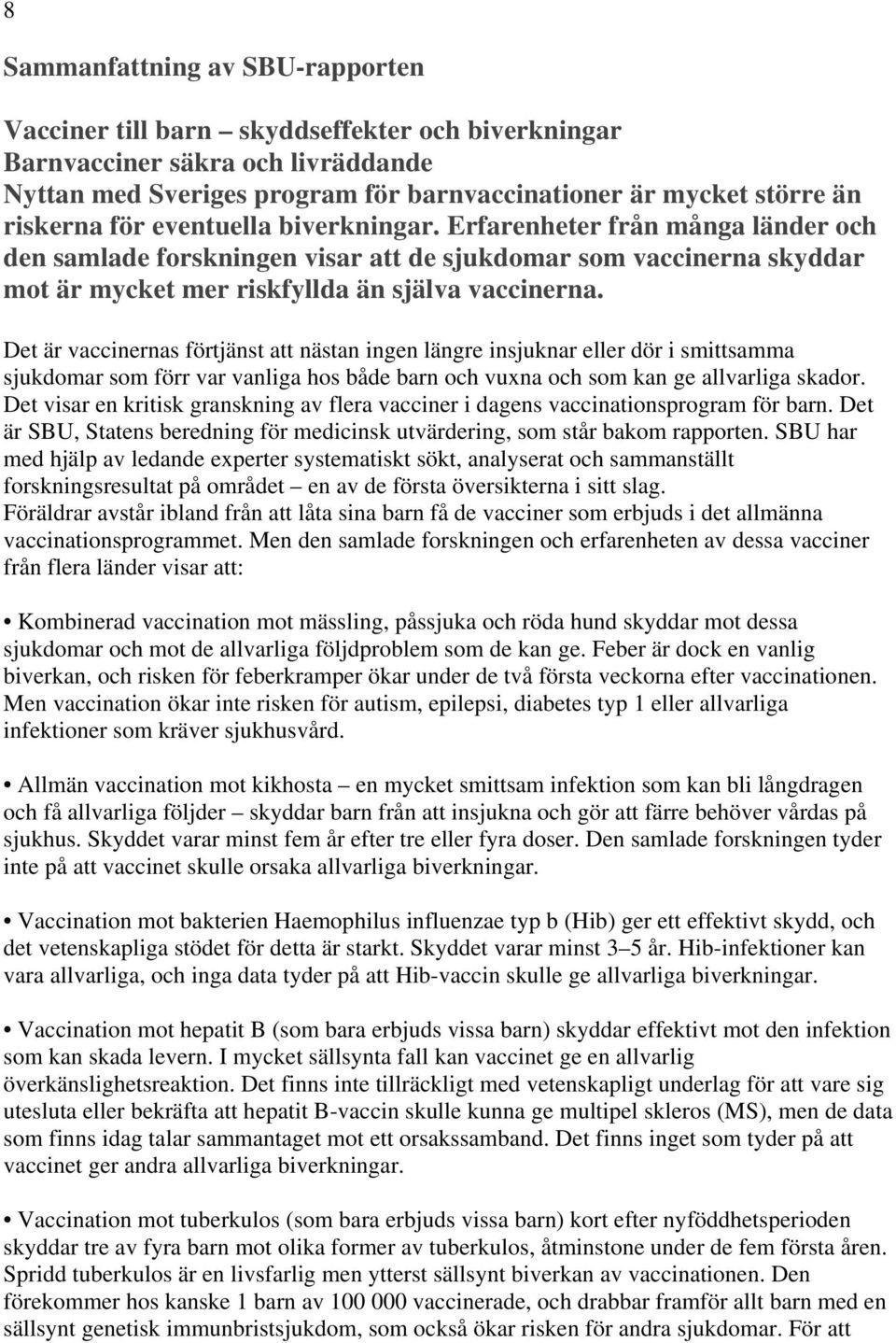 Det är vaccinernas förtjänst att nästan ingen längre insjuknar eller dör i smittsamma sjukdomar som förr var vanliga hos både barn och vuxna och som kan ge allvarliga skador.