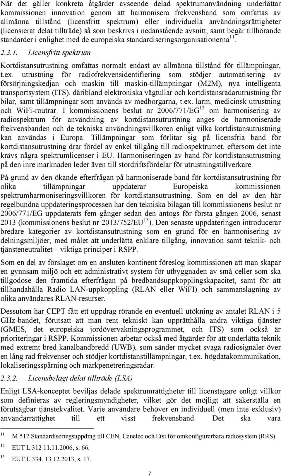 standardiseringsorganisationerna 11. 2.3.1. Licensfritt spektrum Kortdistansutrustning omfattas normalt endast av allmänna tillstånd för tillämpningar, t.ex.