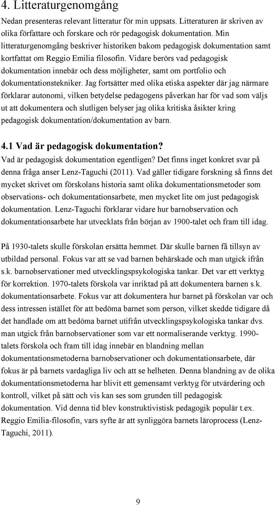 Vidare berörs vad pedagogisk dokumentation innebär och dess möjligheter, samt om portfolio och dokumentationstekniker.