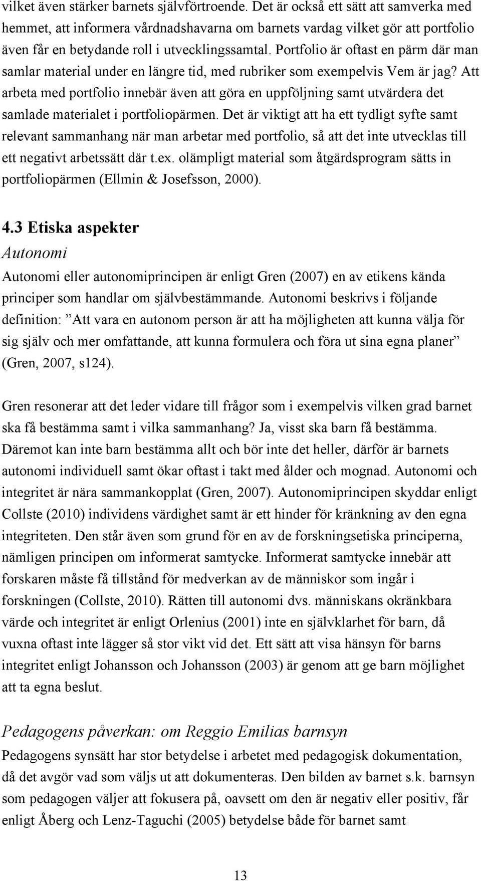 Portfolio är oftast en pärm där man samlar material under en längre tid, med rubriker som exempelvis Vem är jag?