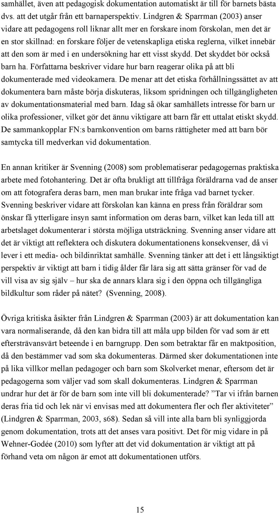 innebär att den som är med i en undersökning har ett visst skydd. Det skyddet bör också barn ha. Författarna beskriver vidare hur barn reagerar olika på att bli dokumenterade med videokamera.