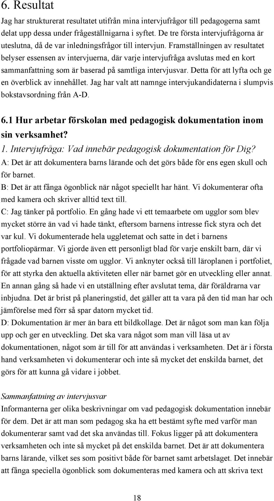 Framställningen av resultatet belyser essensen av intervjuerna, där varje intervjufråga avslutas med en kort sammanfattning som är baserad på samtliga intervjusvar.