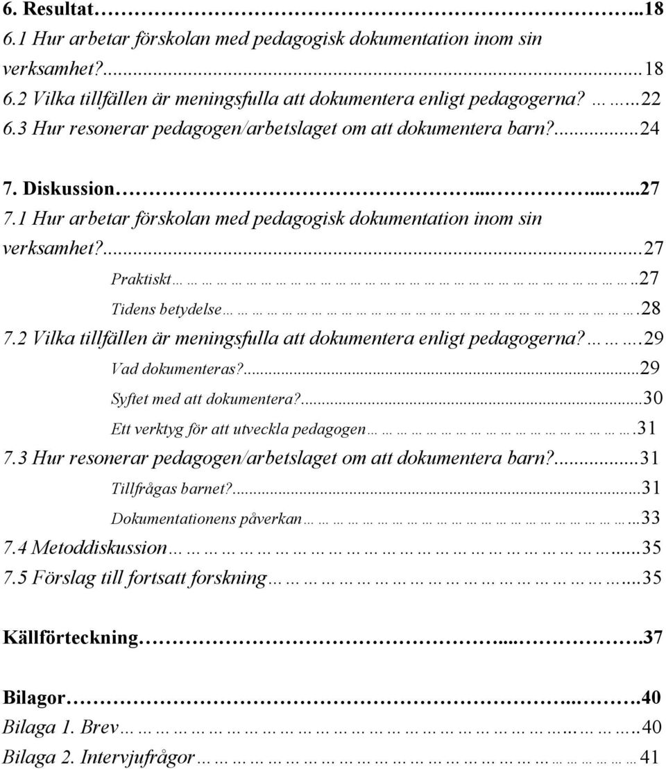 .27 Tidens betydelse.28 7.2 Vilka tillfällen är meningsfulla att dokumentera enligt pedagogerna?.29 Vad dokumenteras?...29 Syftet med att dokumentera?...30 Ett verktyg för att utveckla pedagogen.31 7.
