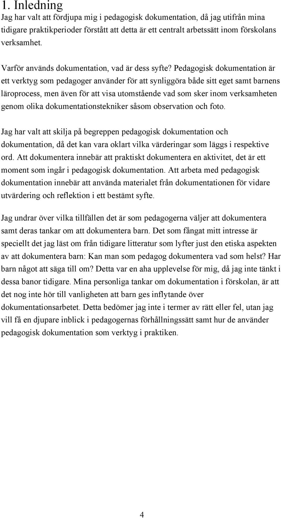 Pedagogisk dokumentation är ett verktyg som pedagoger använder för att synliggöra både sitt eget samt barnens läroprocess, men även för att visa utomstående vad som sker inom verksamheten genom olika