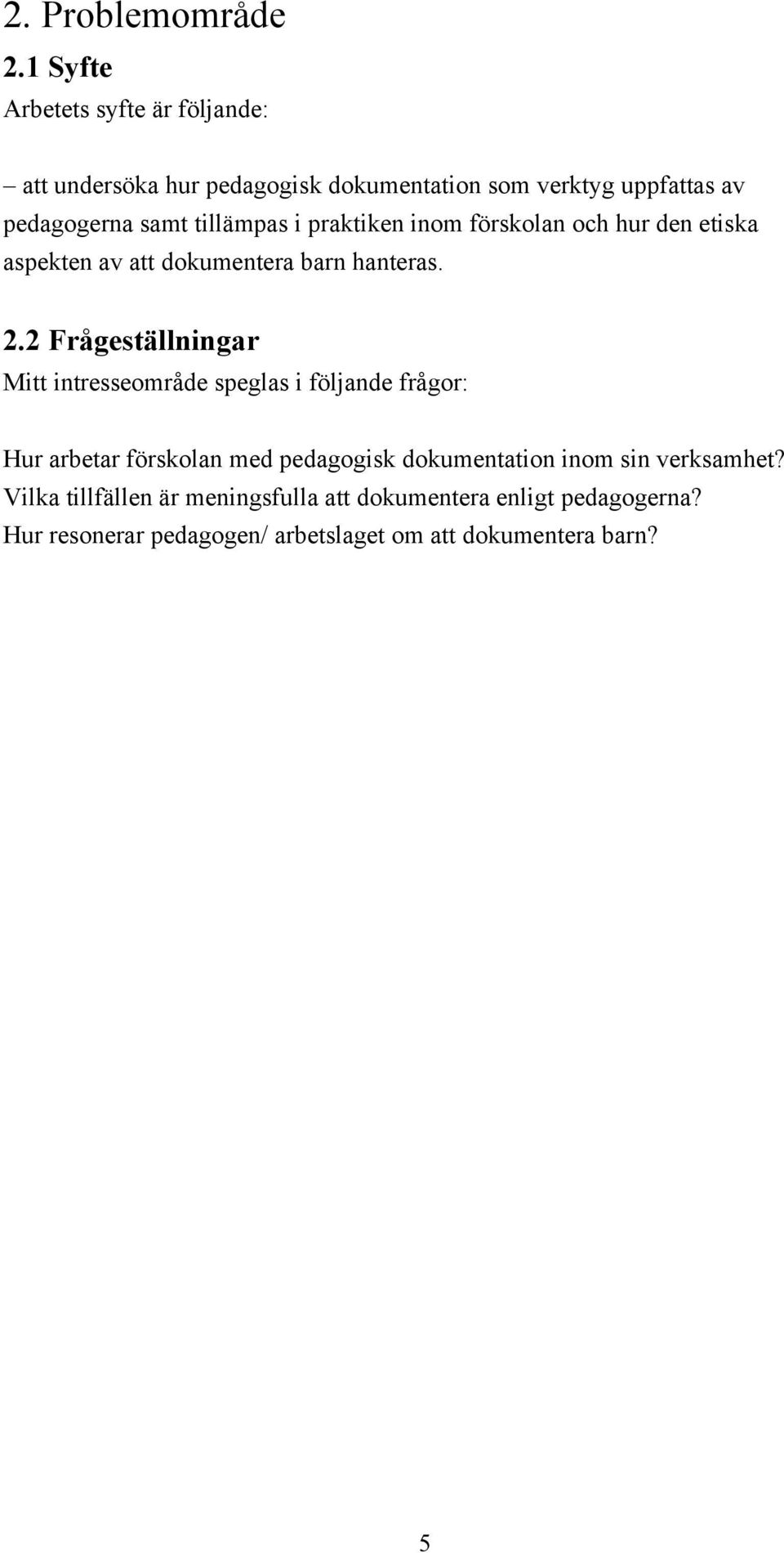 tillämpas i praktiken inom förskolan och hur den etiska aspekten av att dokumentera barn hanteras. 2.