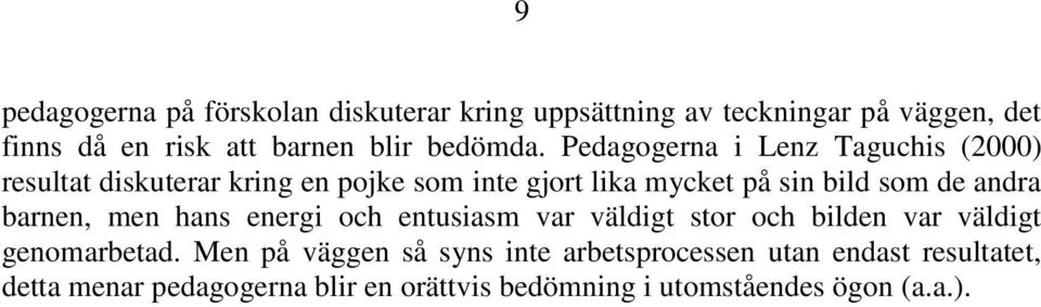 Pedagogerna i Lenz Taguchis (2000) resultat diskuterar kring en pojke som inte gjort lika mycket på sin bild som de andra