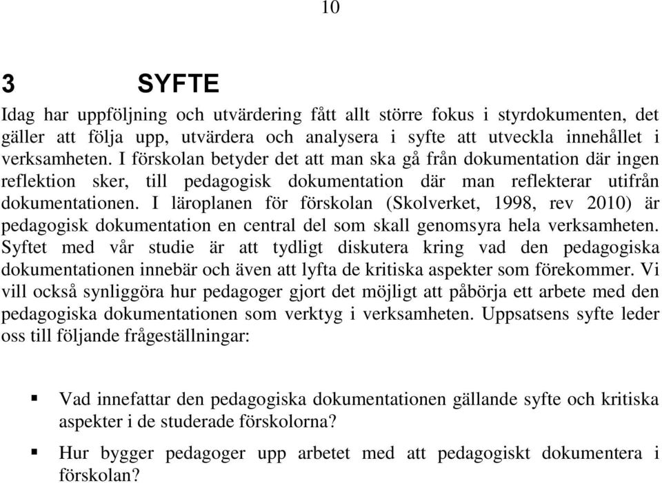 I läroplanen för förskolan (Skolverket, 1998, rev 2010) är pedagogisk dokumentation en central del som skall genomsyra hela verksamheten.