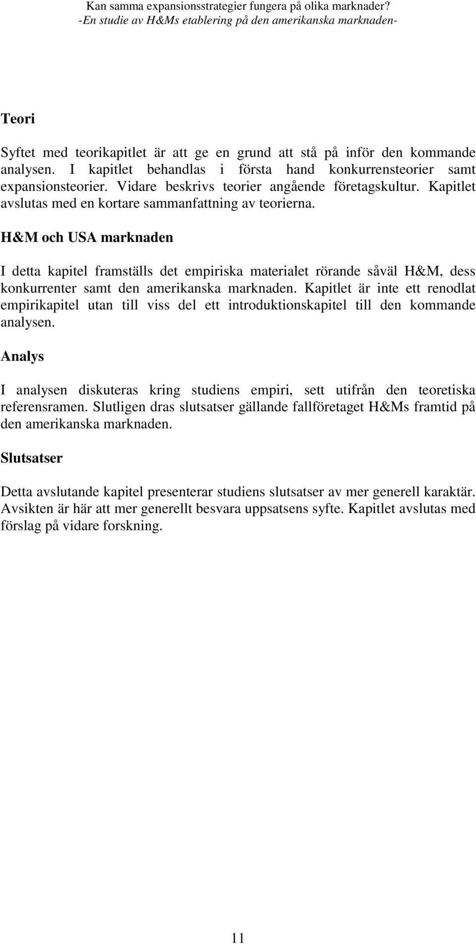 H&M och USA marknaden I detta kapitel framställs det empiriska materialet rörande såväl H&M, dess konkurrenter samt den amerikanska marknaden.