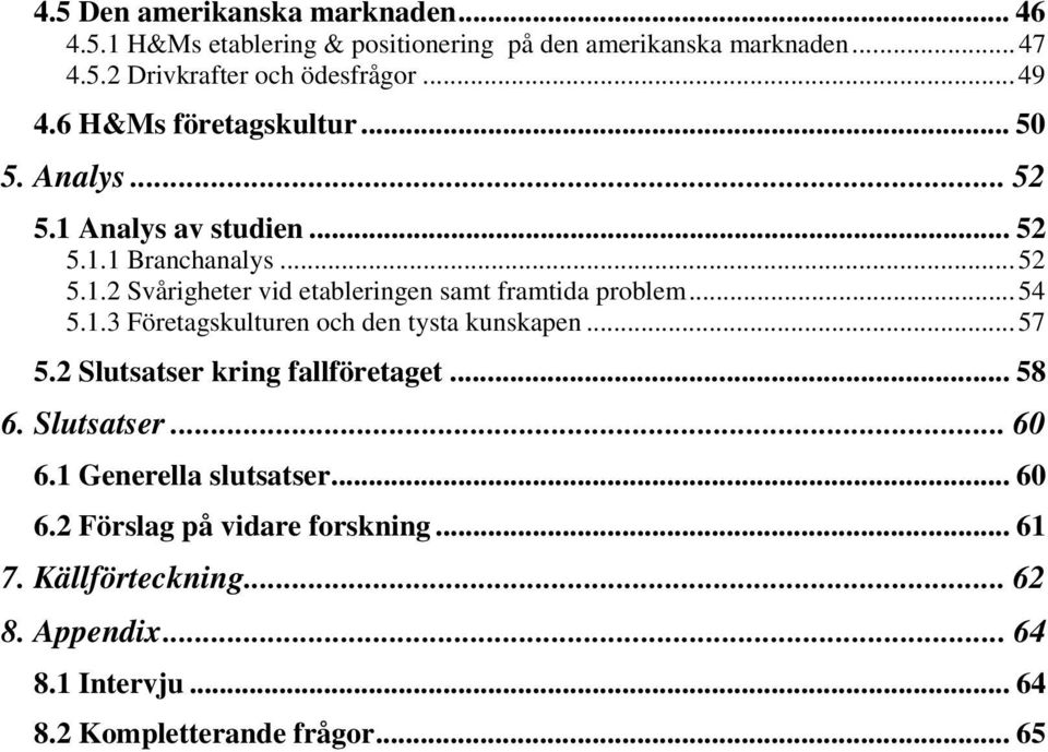 ..54 5.1.3 Företagskulturen och den tysta kunskapen...57 5.2 Slutsatser kring fallföretaget... 58 6. Slutsatser... 60 6.1 Generella slutsatser.