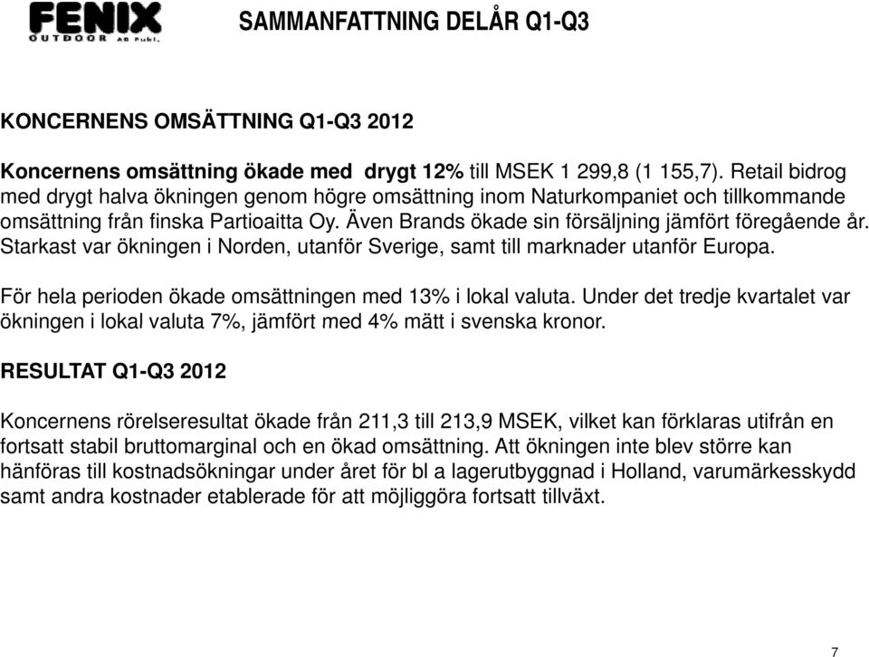 Starkast var ökningen i Norden, utanför Sverige, samt till marknader utanför Europa. För hela perioden ökade omsättningen med 13% i lokal valuta.