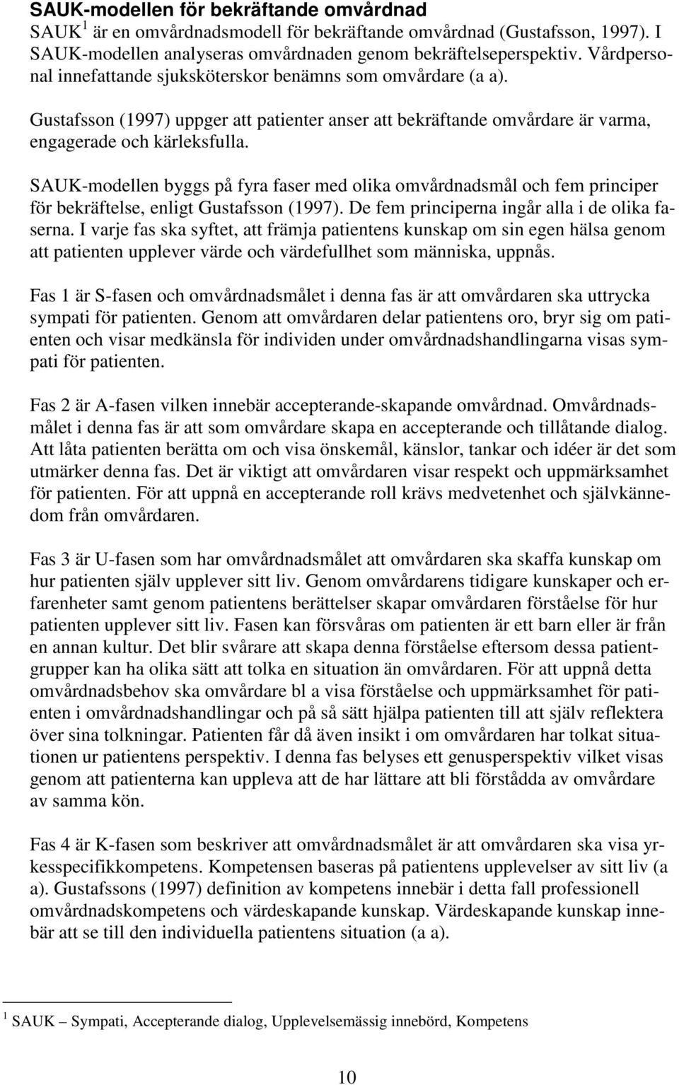 SAUK-modellen byggs på fyra faser med olika omvårdnadsmål och fem principer för bekräftelse, enligt Gustafsson (1997). De fem principerna ingår alla i de olika faserna.