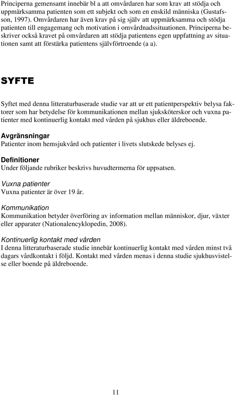 Principerna beskriver också kravet på omvårdaren att stödja patientens egen uppfattning av situationen samt att förstärka patientens självförtroende (a a).