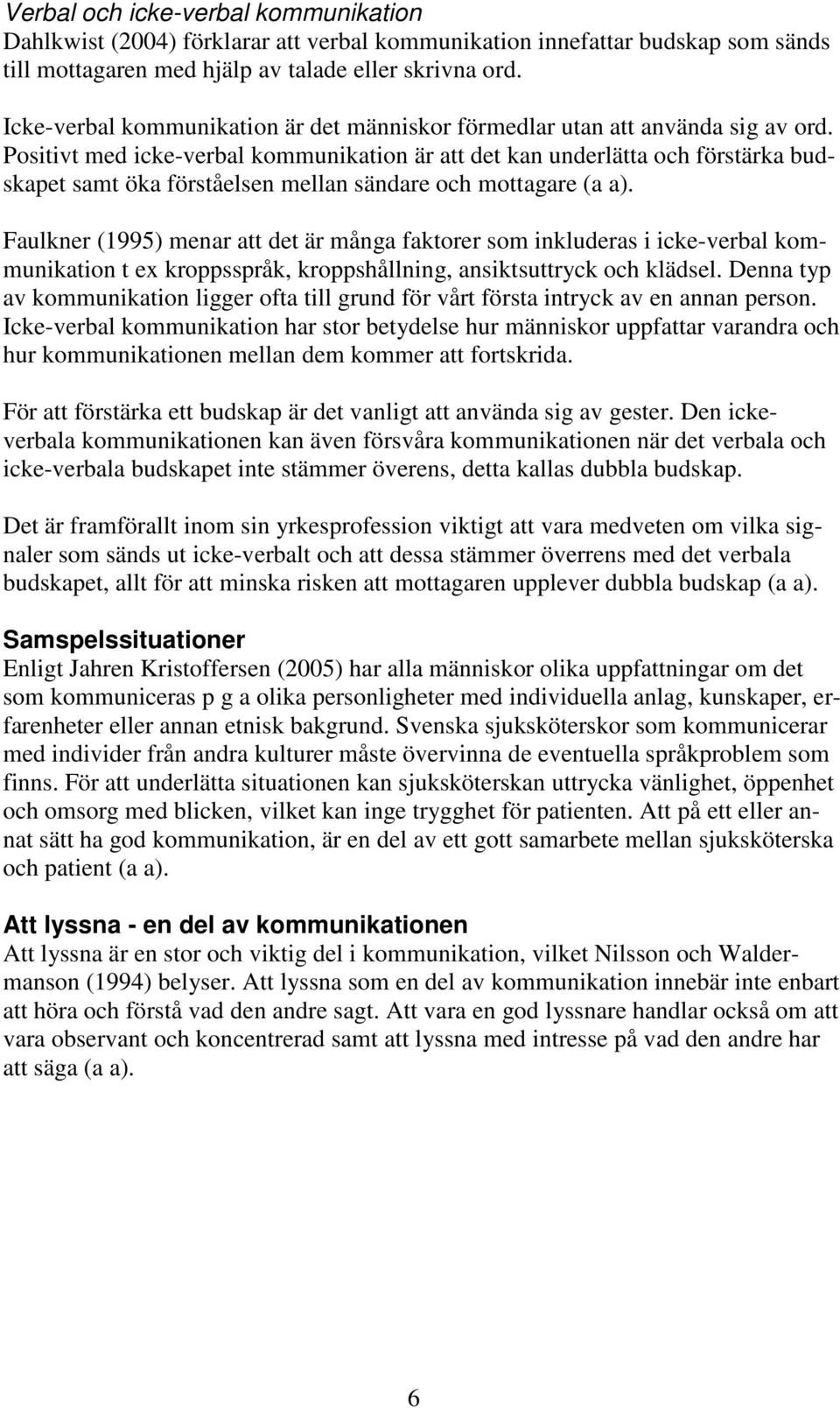 Positivt med icke-verbal kommunikation är att det kan underlätta och förstärka budskapet samt öka förståelsen mellan sändare och mottagare (a a).