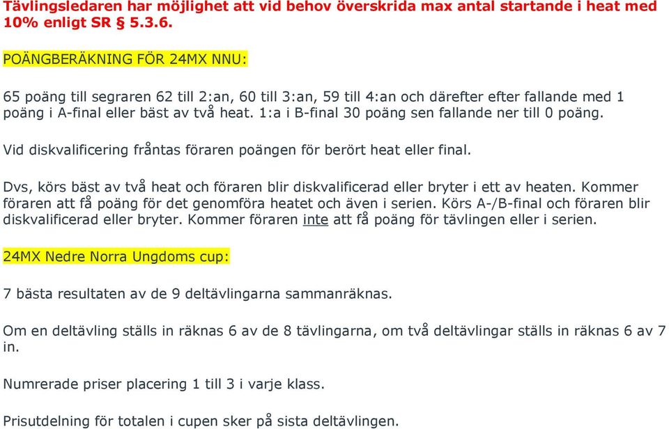 1:a i B-final 30 poäng sen fallande ner till 0 poäng. Vid diskvalificering fråntas föraren poängen för berört heat eller final.