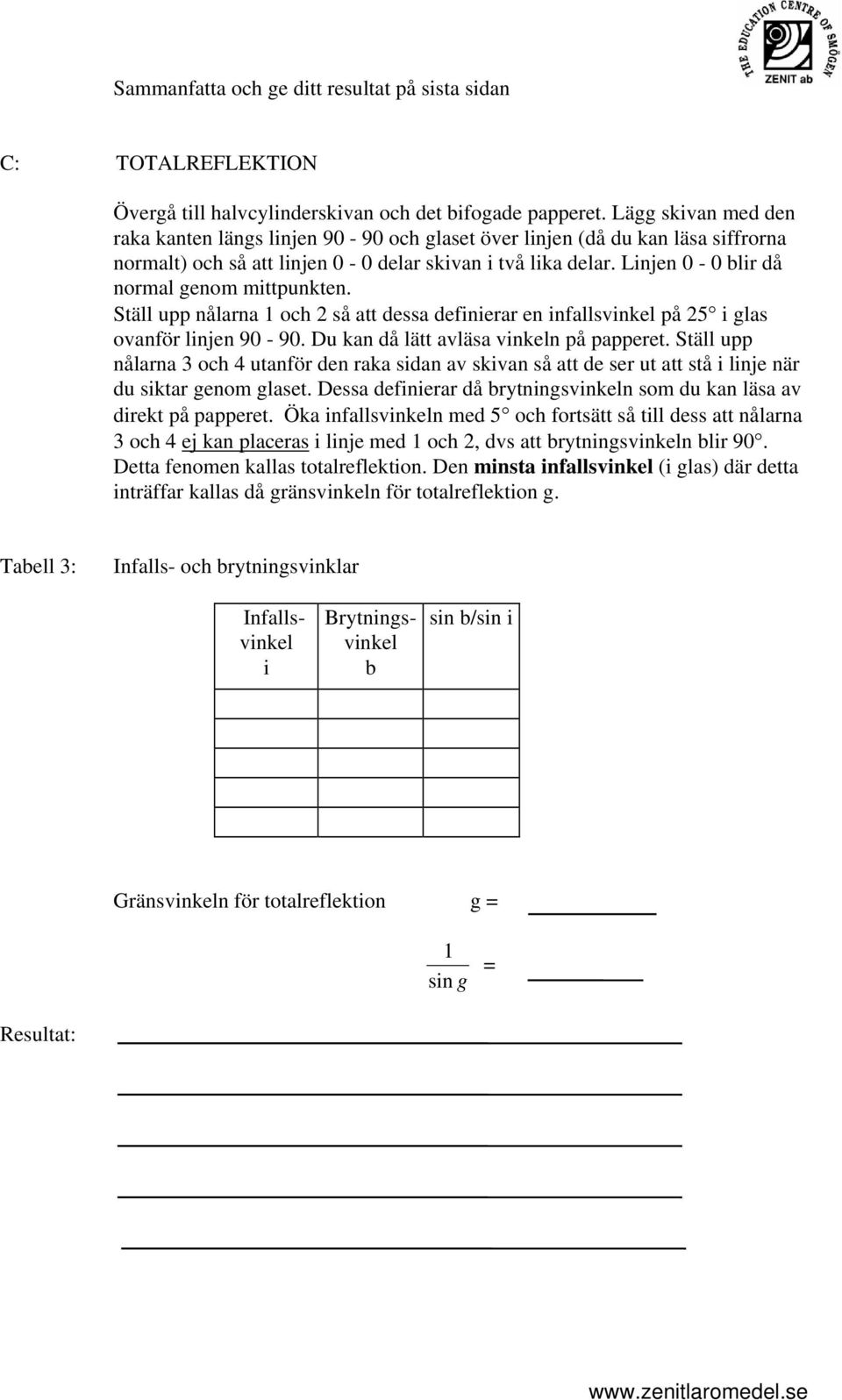 Ställ upp nålarna 1 och 2 så att dessa defnerar en nfallsvnkel på 25 glas ovanför lnjen 90-90. Du kan då lätt avläsa vnkeln på papperet.