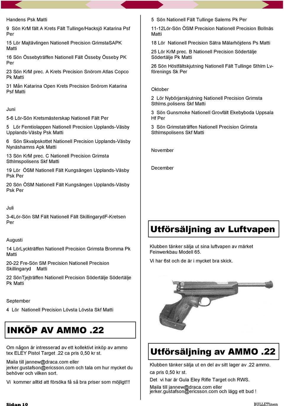 A Krets Precision Snörom Atlas Copco Pk Matti 31 Mån Katarina Open Krets Precision Snörom Katarina Psf Matti Juni 5-6 Lör-Sön Kretsmästerskap Nationell Fält Per 5 Lör Femtiolappen Nationell Precision