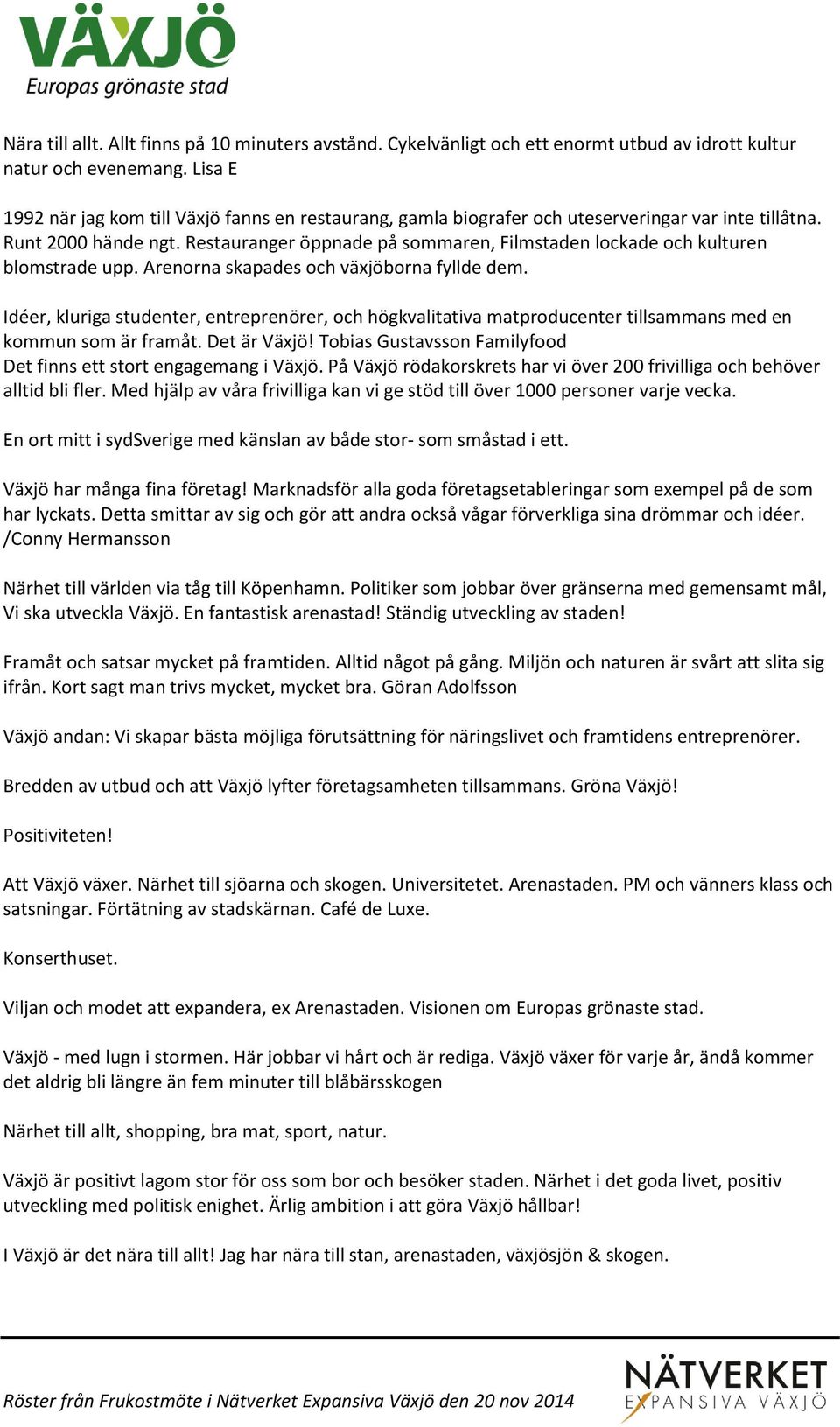 Restauranger öppnade på sommaren, Filmstaden lockade och kulturen blomstrade upp. Arenorna skapades och växjöborna fyllde dem.