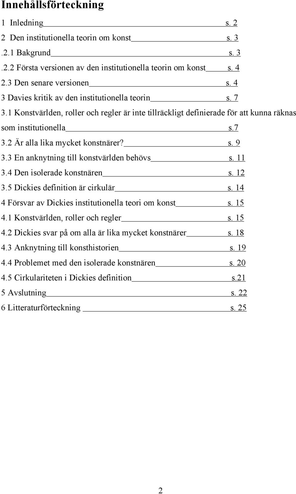 s. 9 3.3 En anknytning till konstvärlden behövs s. 11 3.4 Den isolerade konstnären s. 12 3.5 Dickies definition är cirkulär s. 14 4 Försvar av Dickies institutionella teori om konst s. 15 4.