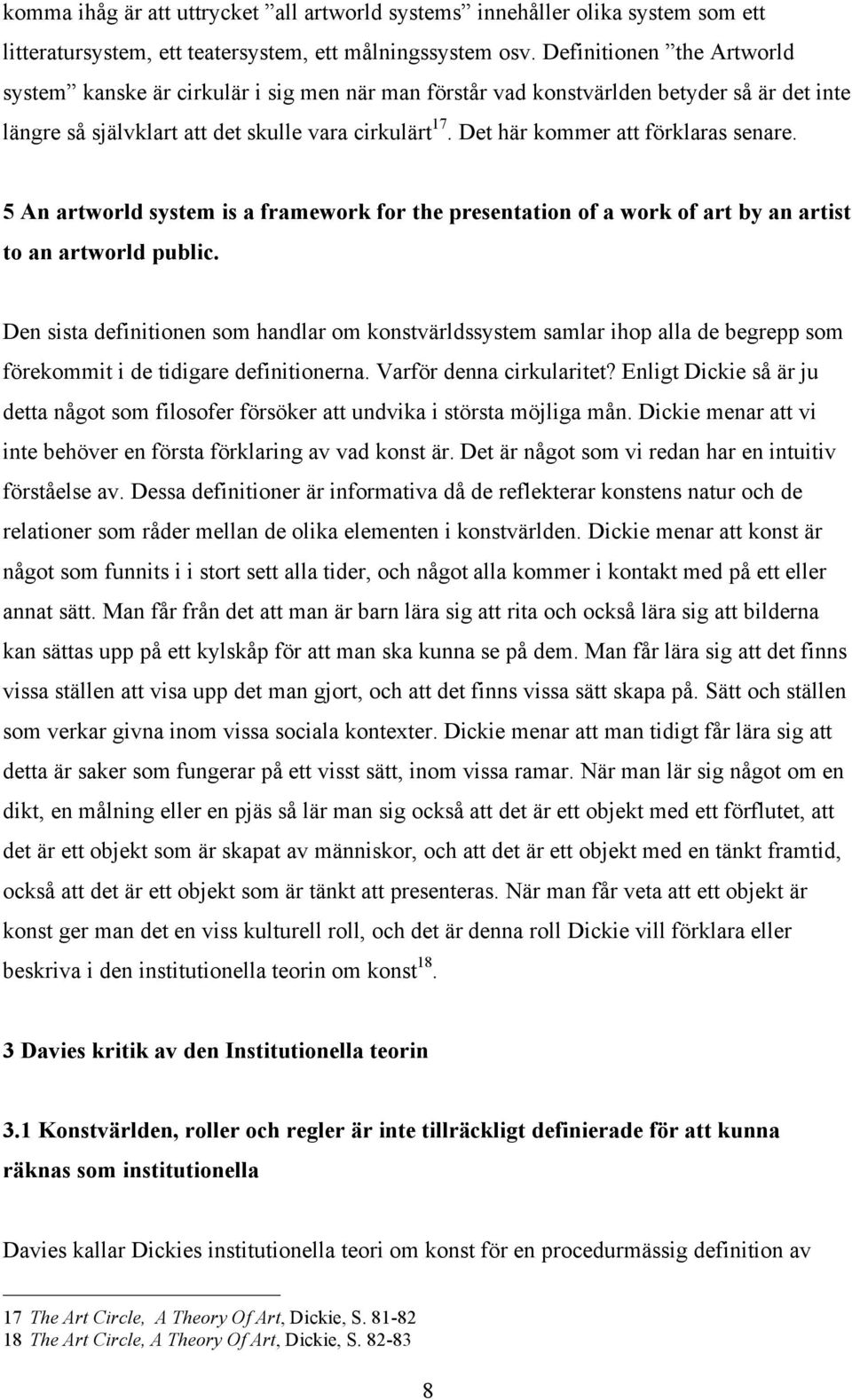 Det här kommer att förklaras senare. 5 An artworld system is a framework for the presentation of a work of art by an artist to an artworld public.