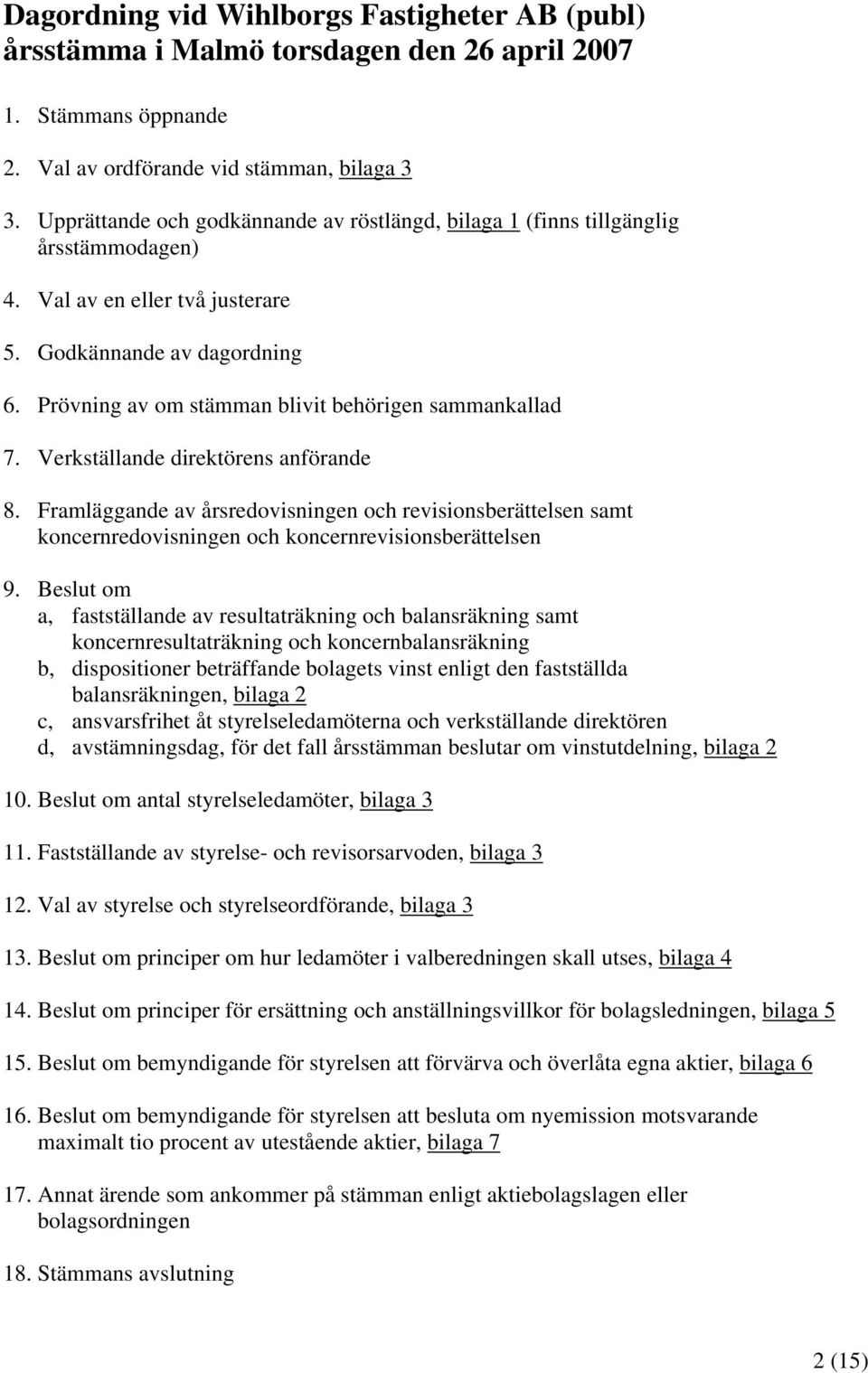 Prövning av om stämman blivit behörigen sammankallad 7. Verkställande direktörens anförande 8.