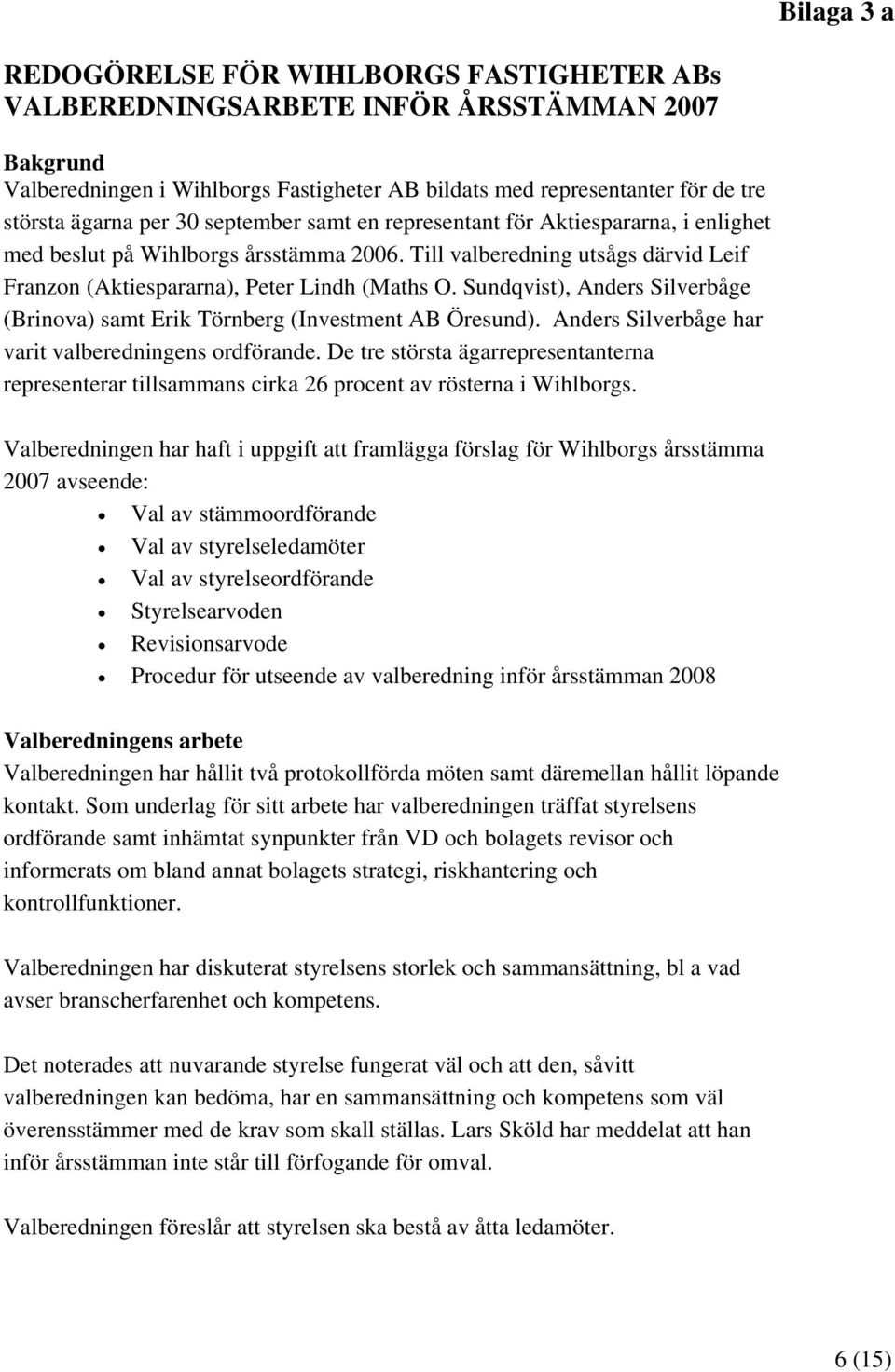 Sundqvist), Anders Silverbåge (Brinova) samt Erik Törnberg (Investment AB Öresund). Anders Silverbåge har varit valberedningens ordförande.