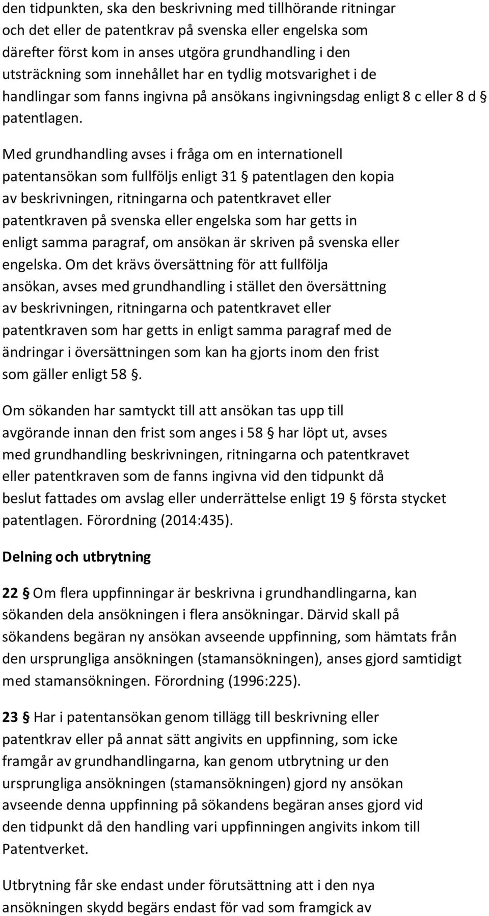 Med grundhandling avses i fråga om en internationell patentansökan som fullföljs enligt 31 patentlagen den kopia av beskrivningen, ritningarna och patentkravet eller patentkraven på svenska eller