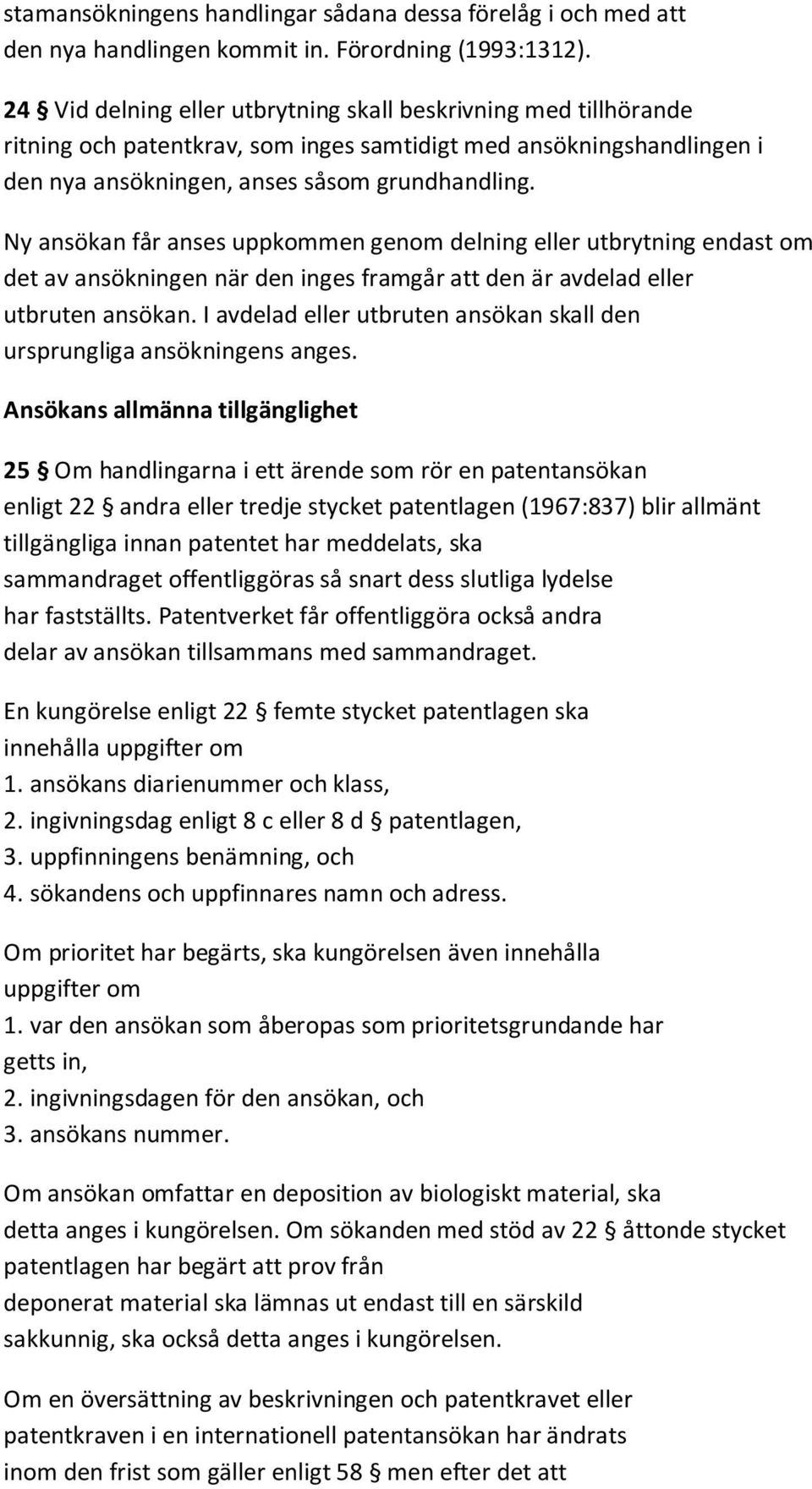 Ny ansökan får anses uppkommen genom delning eller utbrytning endast om det av ansökningen när den inges framgår att den är avdelad eller utbruten ansökan.