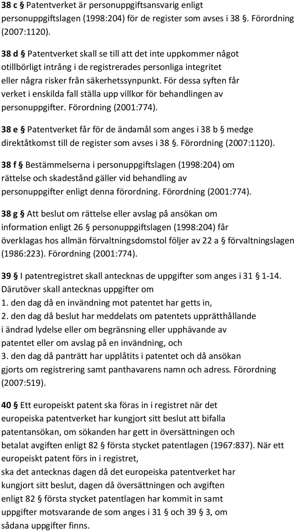 För dessa syften får verket i enskilda fall ställa upp villkor för behandlingen av personuppgifter. Förordning (2001:774).