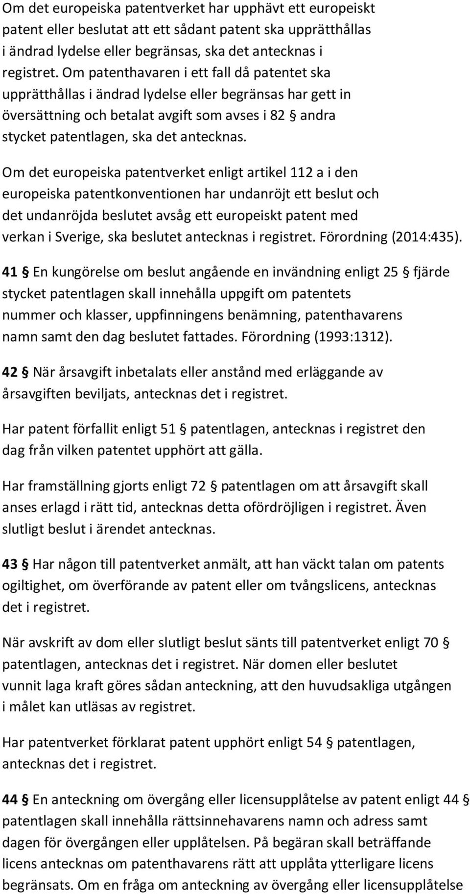 Om det europeiska patentverket enligt artikel 112 a i den europeiska patentkonventionen har undanröjt ett beslut och det undanröjda beslutet avsåg ett europeiskt patent med verkan i Sverige, ska