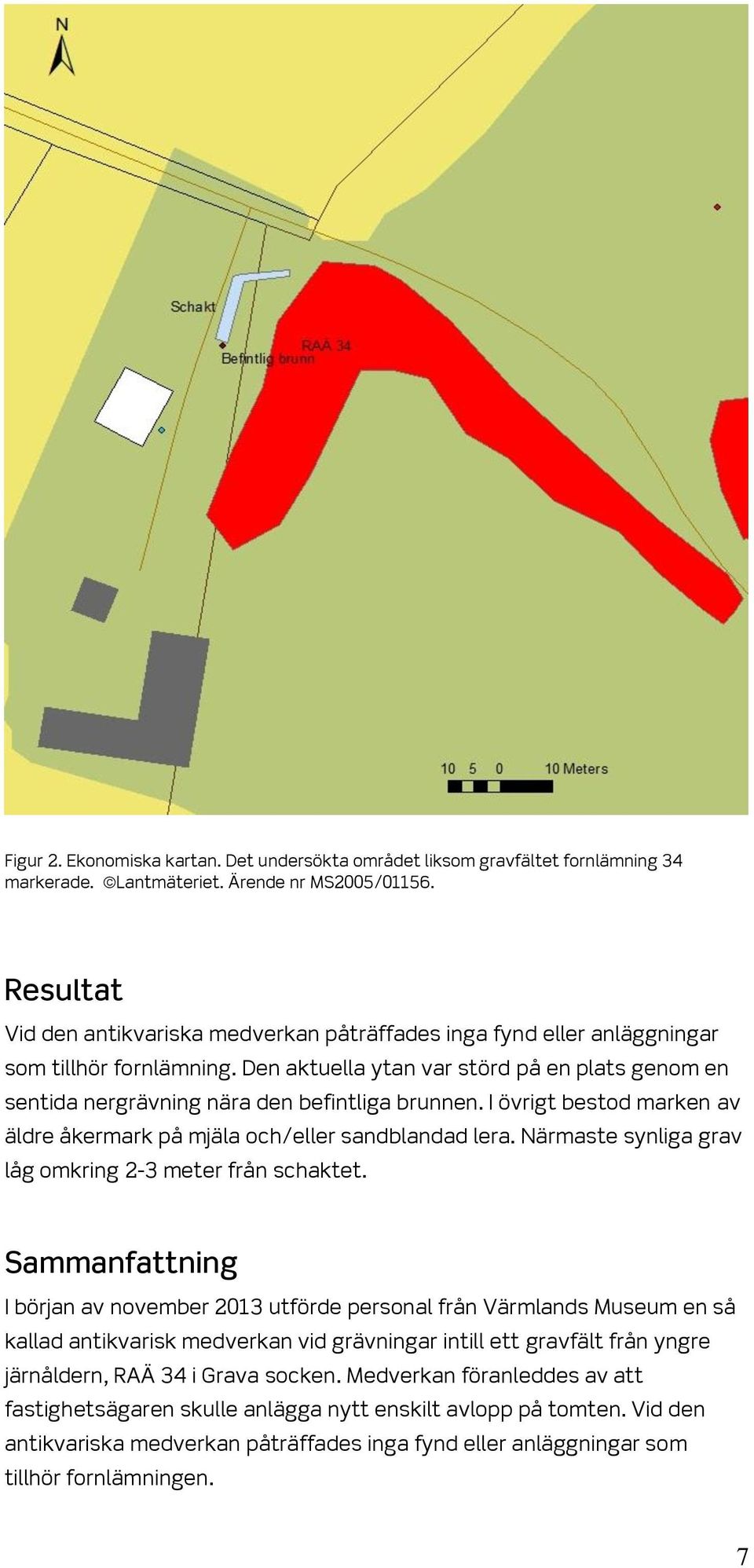 Den aktuella ytan var störd på en plats genom en sentida nergrävning nära den befintliga brunnen. I övrigt bestod marken av äldre åkermark på mjäla och/eller sandblandad lera.