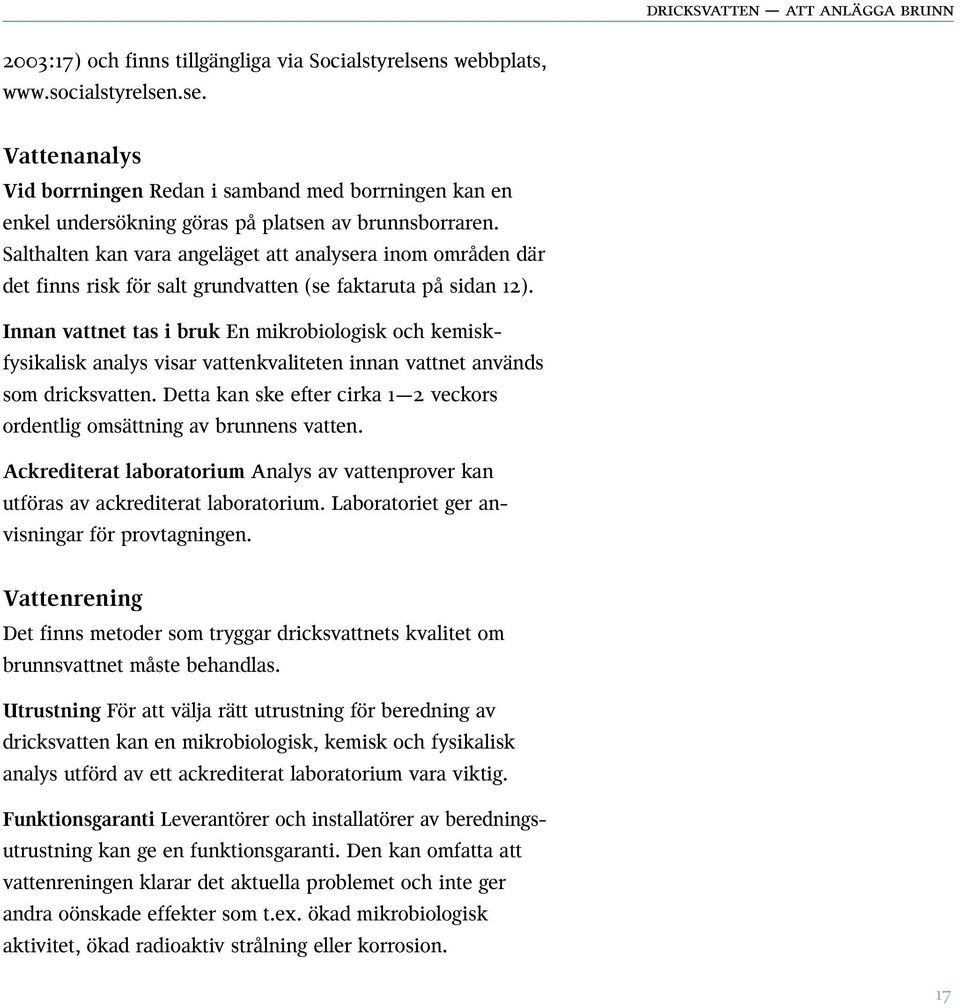 Innan vattnet tas i bruk En mikrobiologisk och kemiskfysikalisk analys visar vattenkvaliteten innan vattnet används som dricksvatten.