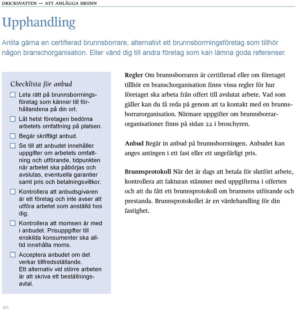 Se till att anbudet innehåller uppgifter om arbetets omfattning och utförande, tidpunkten när arbetet ska påbörjas och avslutas, eventuella garantier samt pris och betalningsvillkor.