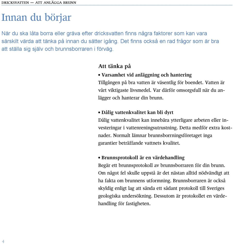 Vatten är vårt viktigaste livsmedel. Var därför omsorgsfull när du anlägger och hanterar din brunn.