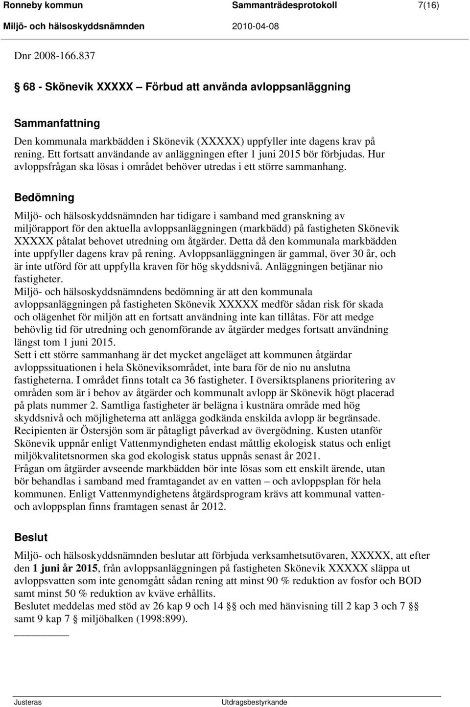 Ett fortsatt användande av anläggningen efter 1 juni 2015 bör förbjudas. Hur avloppsfrågan ska lösas i området behöver utredas i ett större sammanhang.